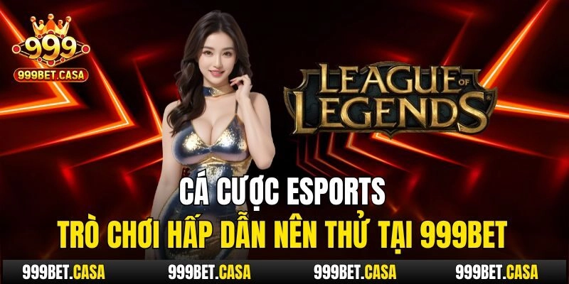 Cá Cược ESports – Trò Chơi Hấp Dẫn Nên Thử Tại 999bet