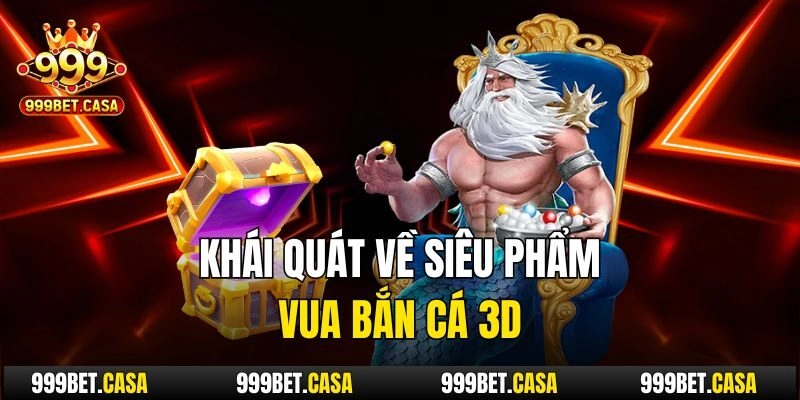 Khái quát về siêu phẩm Vua Bắn Cá 3D