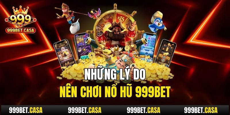 Những lý do nên chơi nổ hũ 999bet