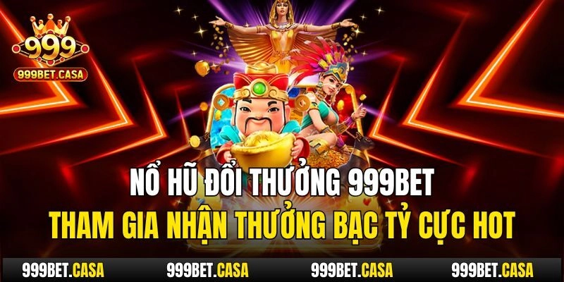 Nổ Hũ Đổi Thưởng 999bet| Tham Gia Nhận Thưởng Bạc Tỷ Cực Hot